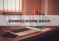 区块链网红公司[区块链 创业公司]