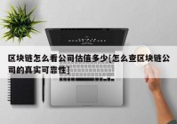 区块链怎么看公司估值多少[怎么查区块链公司的真实可靠性]