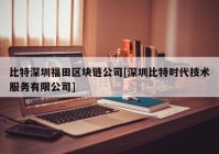 比特深圳福田区块链公司[深圳比特时代技术服务有限公司]