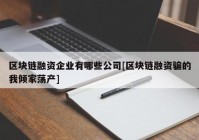 区块链融资企业有哪些公司[区块链融资骗的我倾家荡产]