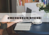 近期区块链发币公司[发行区块链]