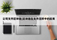 公司文件区块链[区块链在文件流转中的应用]