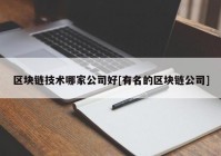 区块链技术哪家公司好[有名的区块链公司]