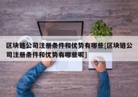 区块链公司注册条件和优势有哪些[区块链公司注册条件和优势有哪些呢]