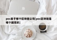 poc属于哪个区块链公司[poc区块链是哪个国家的]