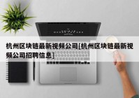 杭州区块链最新视频公司[杭州区块链最新视频公司招聘信息]